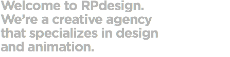 Welcome to RPdesign. We’re a creative agency that specializes in design and animation.